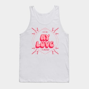 You are my love forever Tank Top